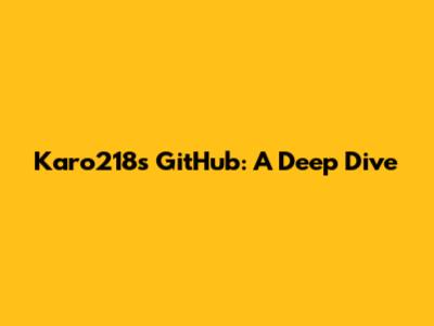 Karo218's GitHub: A Deep Dive
