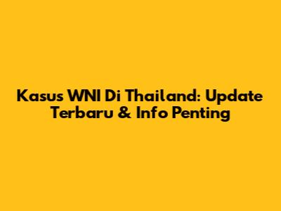 Kasus WNI Di Thailand: Update Terbaru & Info Penting