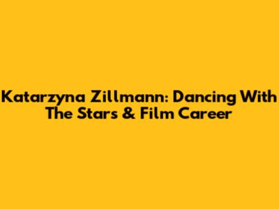 Katarzyna Zillmann: Dancing With The Stars & Film Career