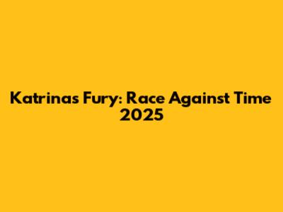 Katrina's Fury: Race Against Time 2025
