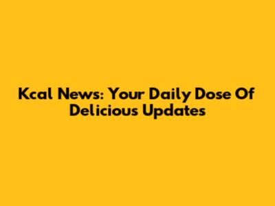 Kcal News: Your Daily Dose Of Delicious Updates