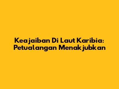 Keajaiban Di Laut Karibia: Petualangan Menakjubkan