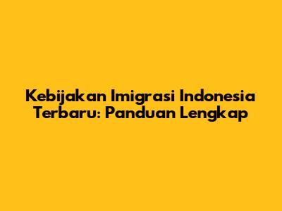 Kebijakan Imigrasi Indonesia Terbaru: Panduan Lengkap