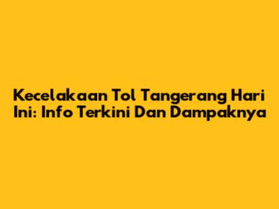 Kecelakaan Tol Tangerang Hari Ini: Info Terkini Dan Dampaknya
