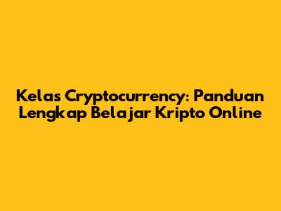 Kelas Cryptocurrency: Panduan Lengkap Belajar Kripto Online