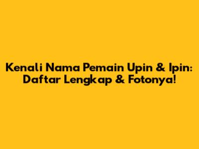 Kenali Nama Pemain Upin & Ipin: Daftar Lengkap & Fotonya!