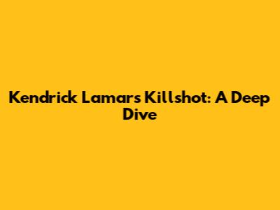 Kendrick Lamar's "Killshot": A Deep Dive