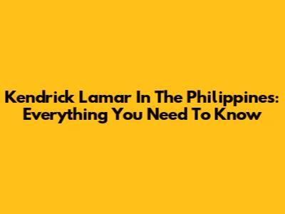 Kendrick Lamar In The Philippines: Everything You Need To Know