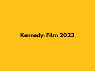 Kennedy: Film 2023