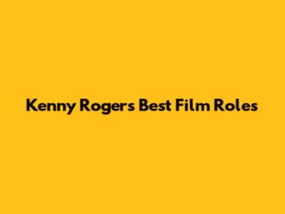 Kenny Rogers' Best Film Roles