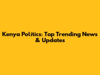 Kenya Politics: Top Trending News & Updates