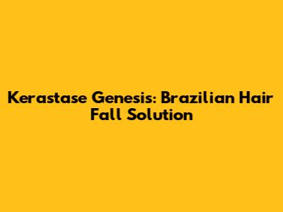 Kerastase Genesis: Brazilian Hair Fall Solution