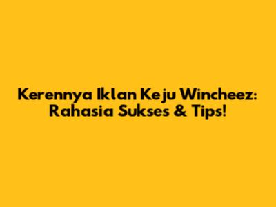 Kerennya Iklan Keju Wincheez: Rahasia Sukses & Tips!