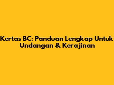 Kertas BC: Panduan Lengkap Untuk Undangan & Kerajinan