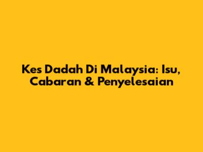 Kes Dadah Di Malaysia: Isu, Cabaran & Penyelesaian