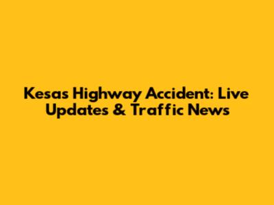 Kesas Highway Accident: Live Updates & Traffic News