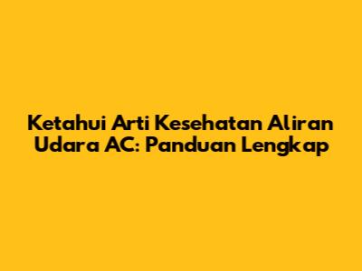 Ketahui Arti Kesehatan Aliran Udara AC: Panduan Lengkap