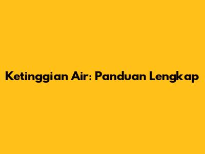 Ketinggian Air: Panduan Lengkap