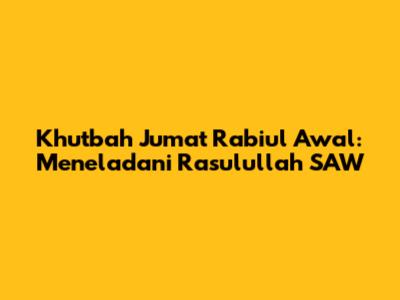 Khutbah Jumat Rabiul Awal: Meneladani Rasulullah SAW