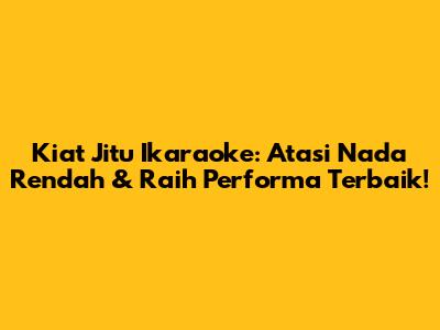 Kiat Jitu Ikaraoke: Atasi Nada Rendah & Raih Performa Terbaik!
