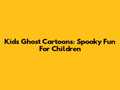 Kids' Ghost Cartoons: Spooky Fun For Children
