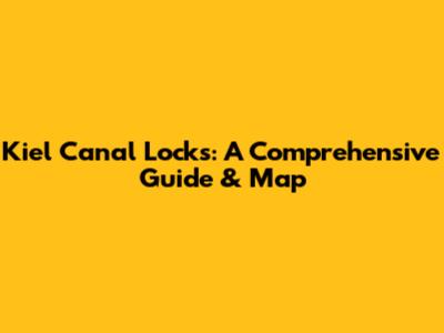 Kiel Canal Locks: A Comprehensive Guide & Map