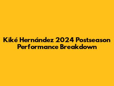 Kiké Hernández 2024 Postseason Performance Breakdown