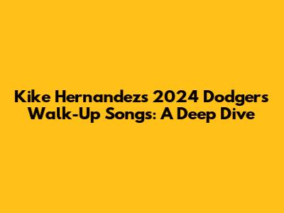 Kike Hernandez's 2024 Dodgers Walk-Up Songs: A Deep Dive
