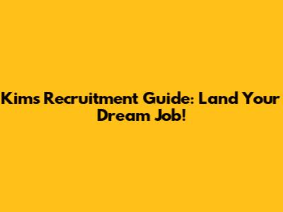 Kim's Recruitment Guide: Land Your Dream Job!