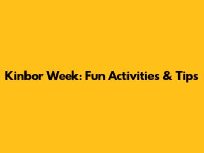 Kinbor Week: Fun Activities & Tips
