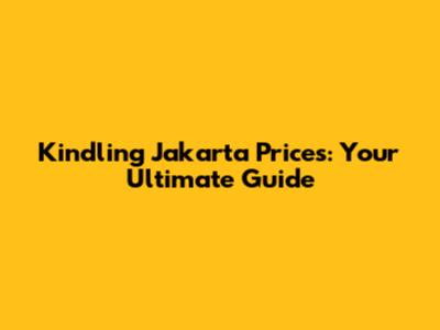 Kindling Jakarta Prices: Your Ultimate Guide