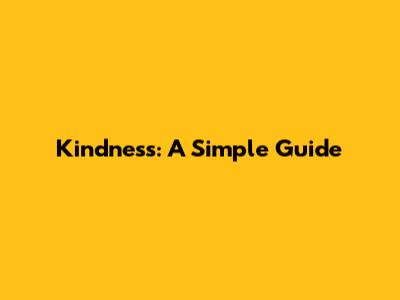 Kindness: A Simple Guide