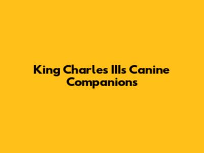 King Charles III's Canine Companions