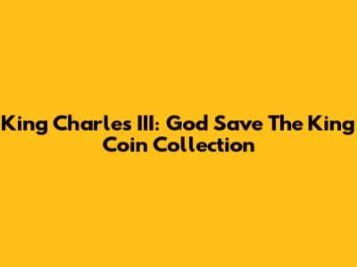 King Charles III: God Save The King Coin Collection