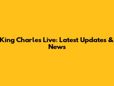 King Charles Live: Latest Updates & News