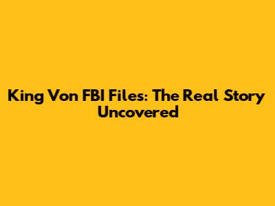King Von FBI Files: The Real Story Uncovered