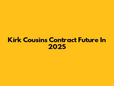 Kirk Cousins' Contract Future In 2025