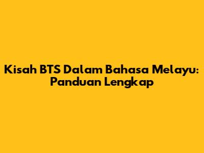 Kisah BTS Dalam Bahasa Melayu: Panduan Lengkap