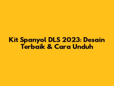 Kit Spanyol DLS 2023: Desain Terbaik & Cara Unduh