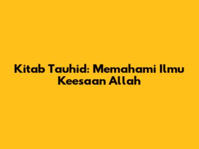 Kitab Tauhid: Memahami Ilmu Keesaan Allah