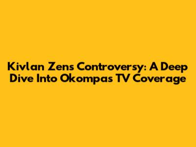 Kivlan Zen's Controversy: A Deep Dive Into Okompas TV Coverage