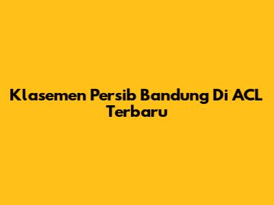 Klasemen Persib Bandung Di ACL Terbaru