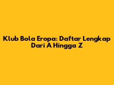 Klub Bola Eropa: Daftar Lengkap Dari A Hingga Z