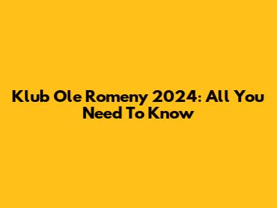 Klub Ole Romeny 2024: All You Need To Know