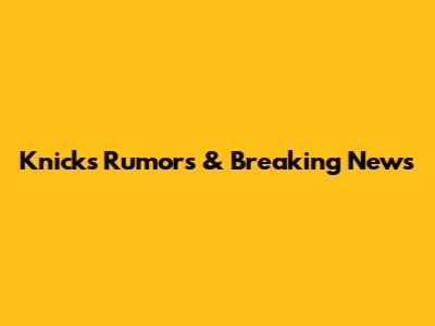 Knicks Rumors & Breaking News
