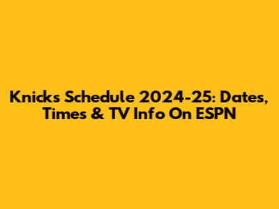Knicks Schedule 2024-25: Dates, Times & TV Info On ESPN