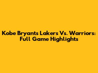 Kobe Bryant's Lakers Vs. Warriors: Full Game Highlights
