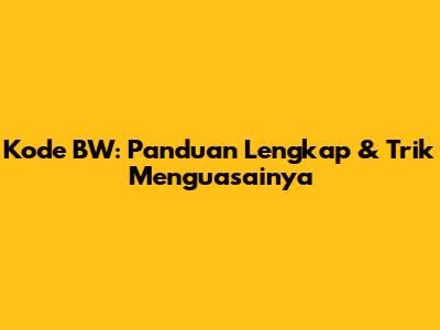 Kode BW: Panduan Lengkap & Trik Menguasainya