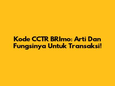 Kode CCTR BRImo: Arti Dan Fungsinya Untuk Transaksi!