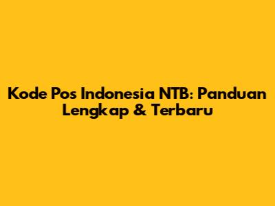 Kode Pos Indonesia NTB: Panduan Lengkap & Terbaru